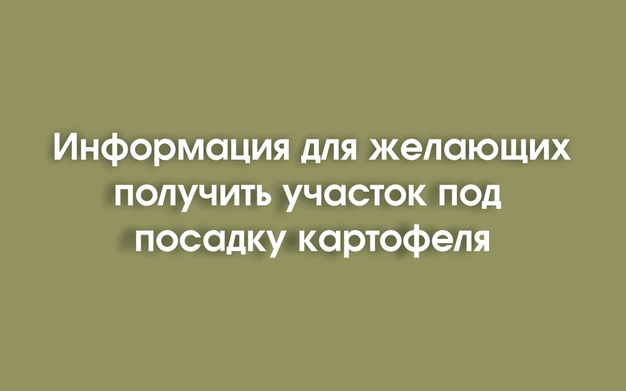 Информация для желающих получить участок под посадку картофеля
